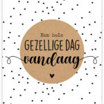 A6 ansichtkaart, zwart wit kraft ` Een hele gezellige dag vandaag`
